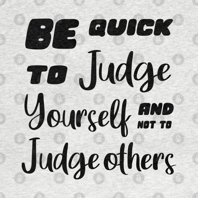 Be quick to judge yourself and not to judge others, Personal motto quotes by FlyingWhale369